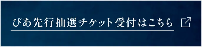 ぴあ先行抽選チケットはこちら
